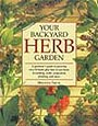 Your Backyard Herb Garden : A Gardener's Guide to Growing over 50 Herbs Plus How to Use Them in Cooking, Crafts, Companion Planting and More